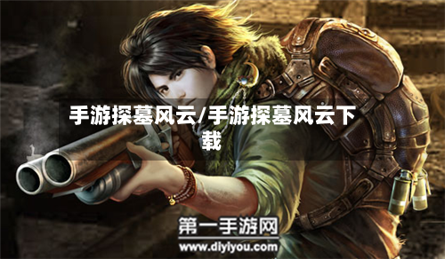 手游探墓风云/手游探墓风云下载-第3张图片