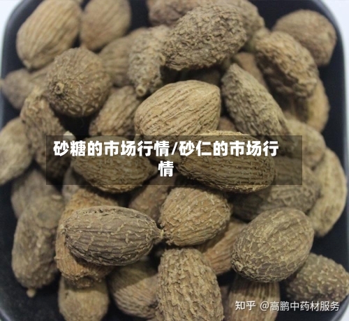 砂糖的市场行情/砂仁的市场行情