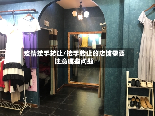 疫情接手转让/接手转让的店铺需要注意哪些问题-第2张图片