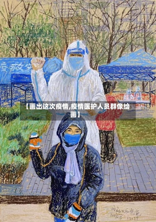 【画出这次疫情,疫情医护人员群像绘画】