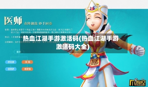 热血江湖手游激活码(热血江湖手游激活码大全)-第2张图片