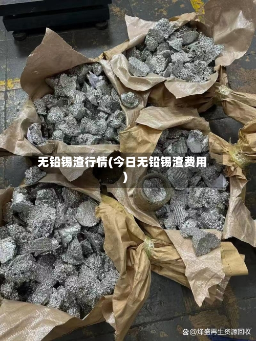 无铅锡渣行情(今日无铅锡渣费用)