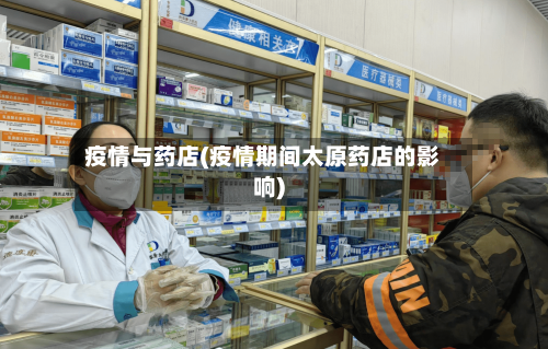 疫情与药店(疫情期间太原药店的影响)