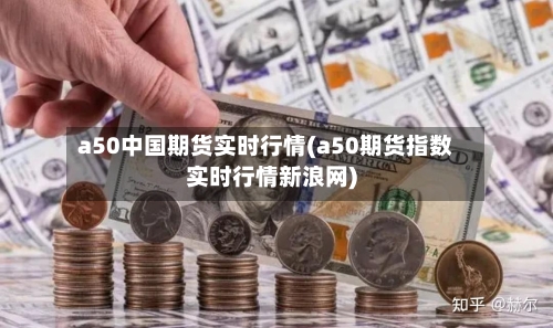 a50中国期货实时行情(a50期货指数实时行情新浪网)