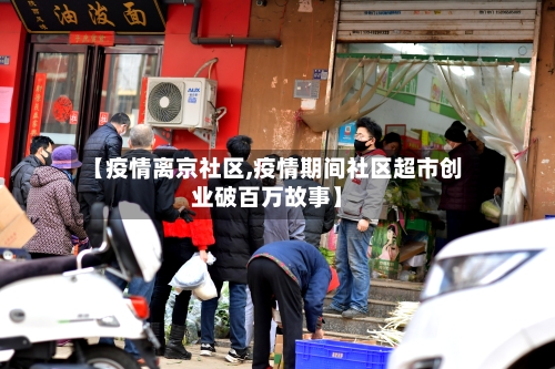 【疫情离京社区,疫情期间社区超市创业破百万故事】