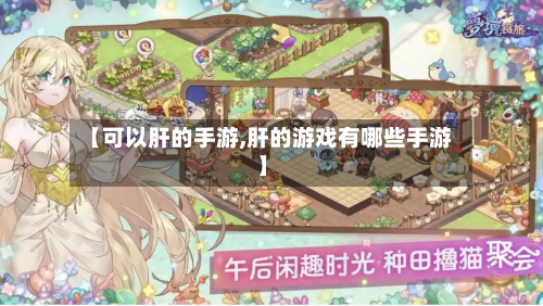 【可以肝的手游,肝的游戏有哪些手游】-第2张图片