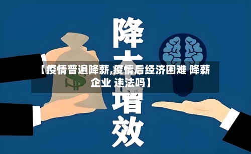 【疫情普遍降薪,疫情后经济困难 降薪企业 违法吗】-第2张图片