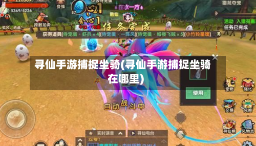 寻仙手游捕捉坐骑(寻仙手游捕捉坐骑在哪里)-第3张图片