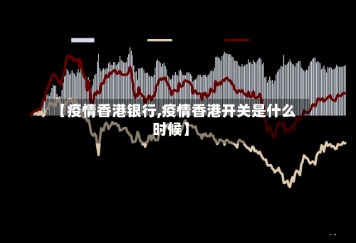 【疫情香港银行,疫情香港开关是什么时候】