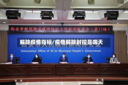解除疫情指标/疫情解除封控是哪天