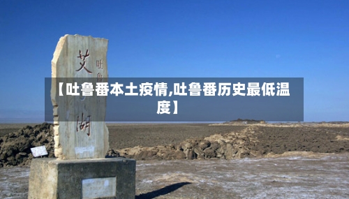 【吐鲁番本土疫情,吐鲁番历史最低温度】-第2张图片