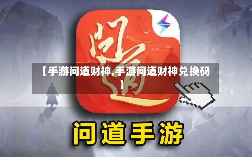 【手游问道财神,手游问道财神兑换码】