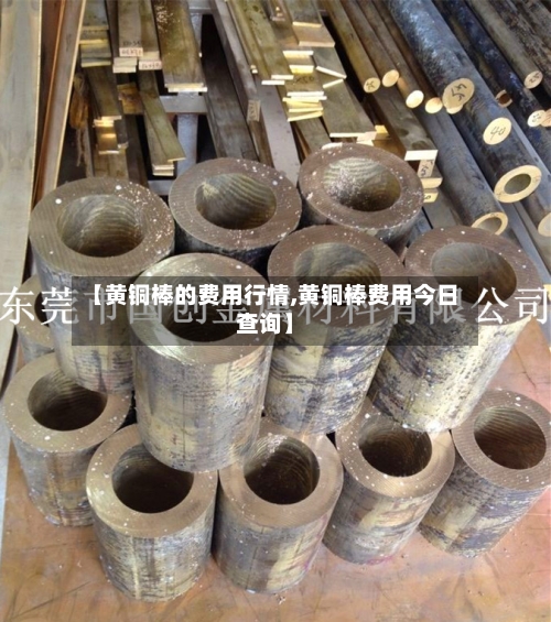 【黄铜棒的费用行情,黄铜棒费用今日查询】-第3张图片