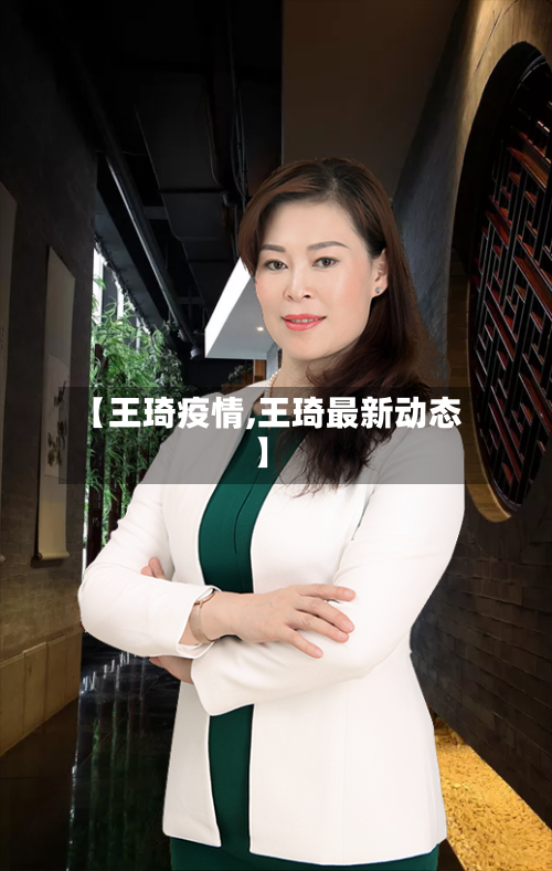 【王琦疫情,王琦最新动态】
