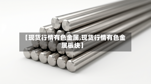 【现货行情有色金属,现货行情有色金属板块】