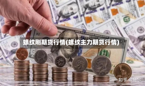 螺纹刚期货行情(螺纹主力期货行情)-第2张图片