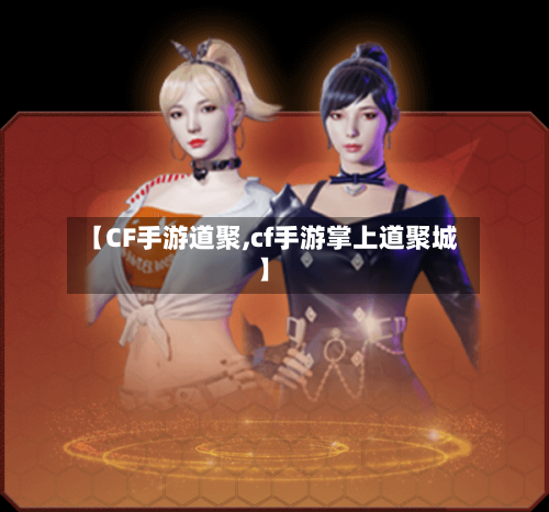 【CF手游道聚,cf手游掌上道聚城】