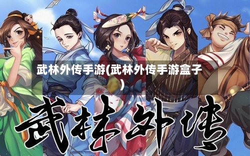 武林外传手游(武林外传手游盒子)