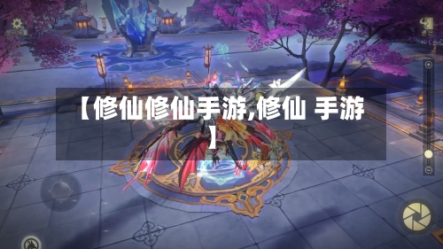 【修仙修仙手游,修仙 手游】