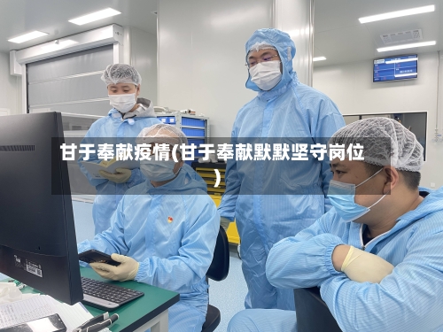甘于奉献疫情(甘于奉献默默坚守岗位)-第3张图片