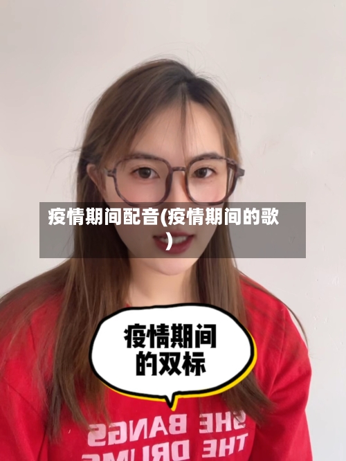 疫情期间配音(疫情期间的歌)