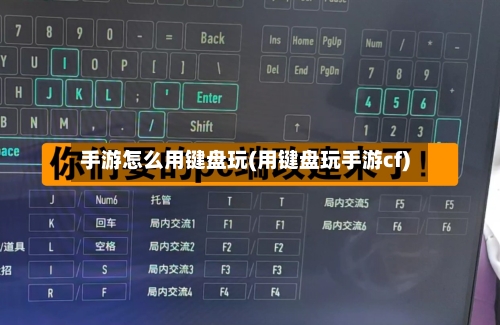 手游怎么用键盘玩(用键盘玩手游cf)-第3张图片