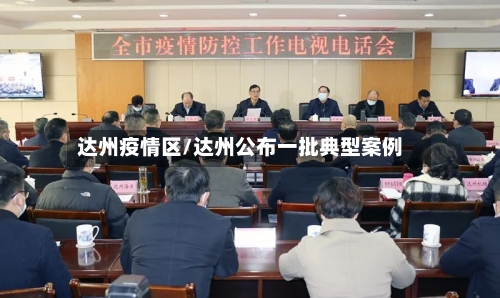 达州疫情区/达州公布一批典型案例
