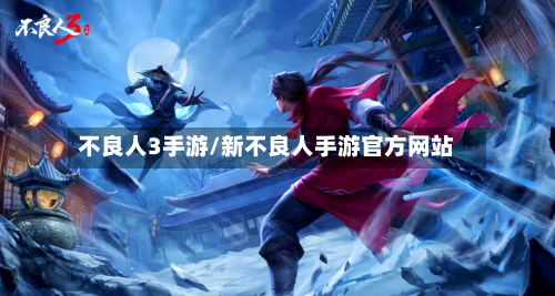 不良人3手游/新不良人手游官方网站