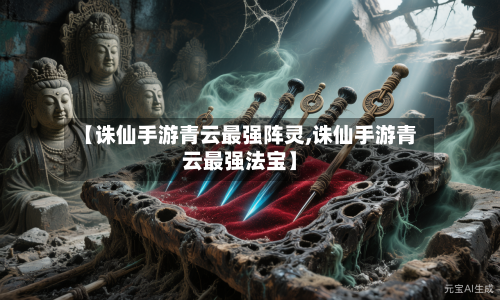 【诛仙手游青云最强阵灵,诛仙手游青云最强法宝】-第3张图片