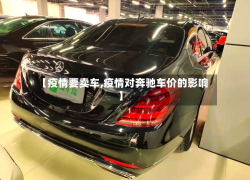 【疫情要卖车,疫情对奔驰车价的影响】