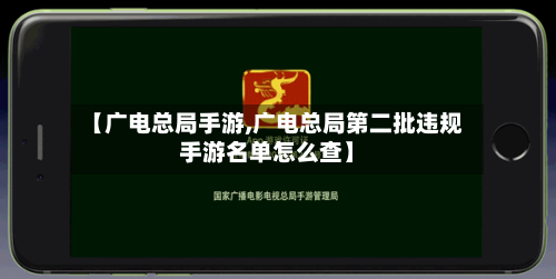 【广电总局手游,广电总局第二批违规手游名单怎么查】