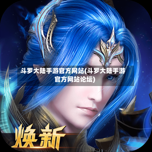 斗罗大陆手游官方网站(斗罗大陆手游官方网站论坛)