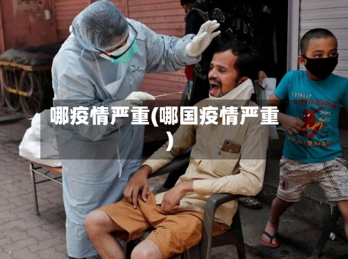 哪疫情严重(哪国疫情严重)-第2张图片