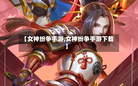 【女神纷争手游,女神纷争手游下载】-第2张图片