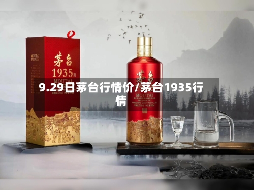 9.29日茅台行情价/茅台1935行情