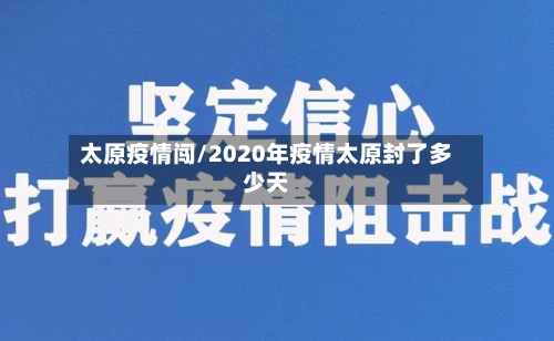 太原疫情闯/2020年疫情太原封了多少天