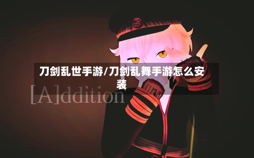 刀剑乱世手游/刀剑乱舞手游怎么安装