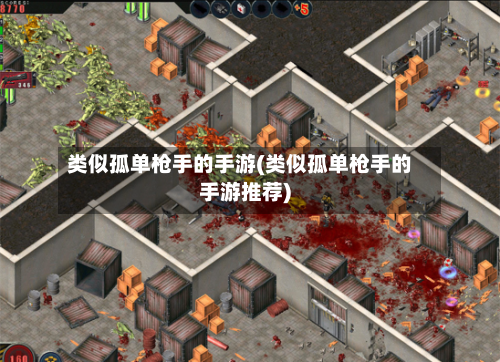 类似孤单枪手的手游(类似孤单枪手的手游推荐)