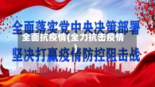 全面抗疫情(全力抗击疫情)-第2张图片