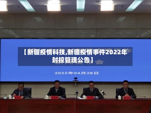 【新疆疫情科技,新疆疫情事件2022年封控管理公告】