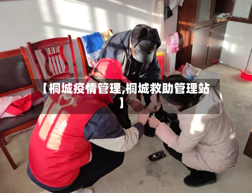 【桐城疫情管理,桐城救助管理站】-第2张图片