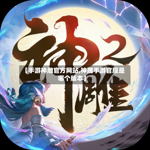 【手游神雕官方网站,神雕手游官服是哪个版本】-第3张图片