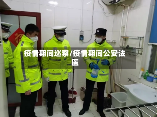疫情期间巡察/疫情期间公安法医-第3张图片