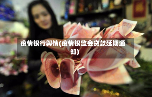 疫情银行舆情(疫情银监会贷款延期通知)-第2张图片