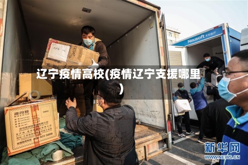 辽宁疫情高校(疫情辽宁支援哪里)-第2张图片