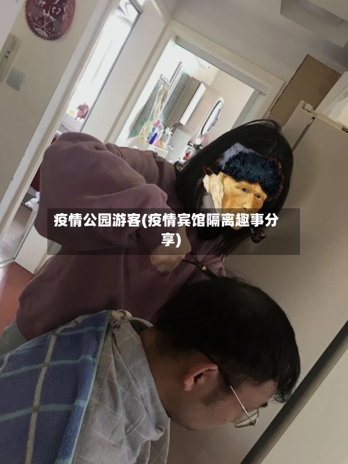 疫情公园游客(疫情宾馆隔离趣事分享)