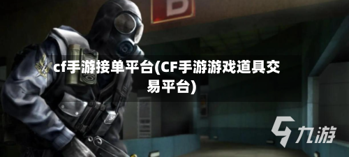 cf手游接单平台(CF手游游戏道具交易平台)-第3张图片