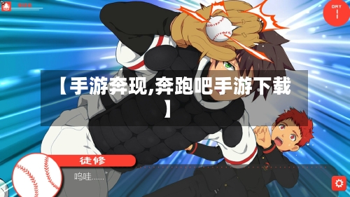 【手游奔现,奔跑吧手游下载】